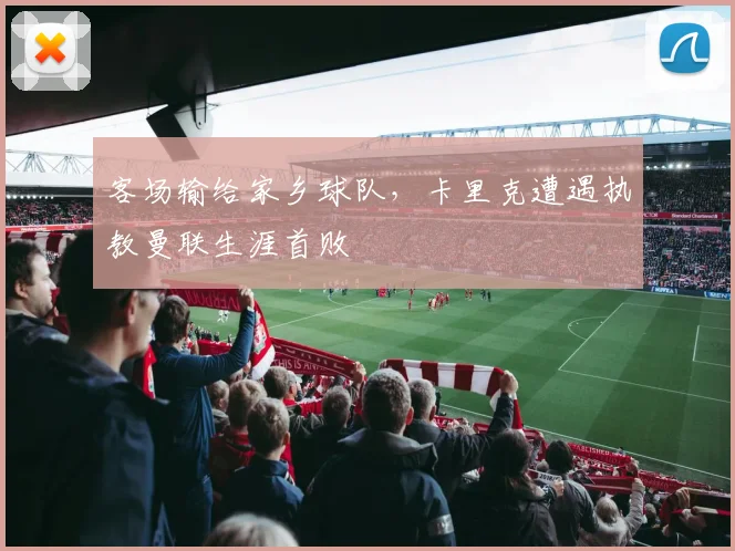 客场输给家乡球队，卡里克遭遇执教曼联生涯首败