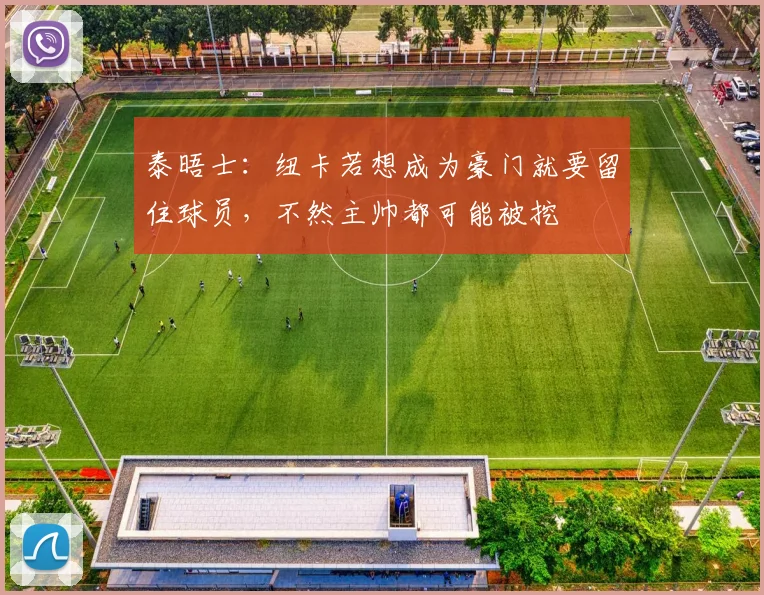 泰晤士：纽卡若想成为豪门就要留住球员，不然主帅都可能被挖