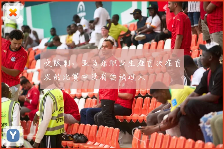 受限制，亚马尔职业生涯首次在首发的比赛中没有尝试过人